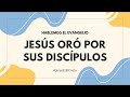 JESÚS ORÓ POR SUS DISCÍPULOS I 06 AGO 24