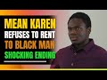 Angry Karen Refuses To Rent Unit to Black Man. Shocking Ending