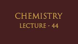 Chemistry Lecture 44