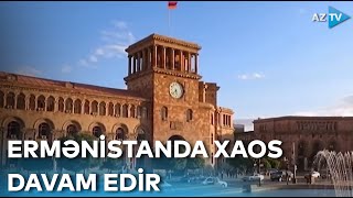 Ermənistanda siyasi xaos davam edir - Özbaşınalıq, xaos, kütləvi aksiyalar...