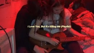 I Love You, But It's Killing Me (Playlist)