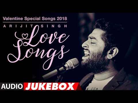 Arijit Singh Love Songs Valentine Special Songs 2018 Hindi Songs 2018 Audio Jukebox
