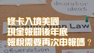 綠卡入境美國 現金報關後年底報稅需要再次申報嗎？