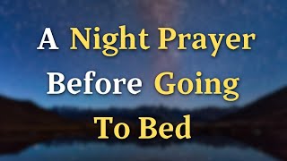 Lord God, As I prepare to rest for the night, I come before - A Night Prayer Bef