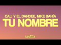 Cali Y El Dandee, Mike Bahía - Tu Nombre (Letra / Lyrics)