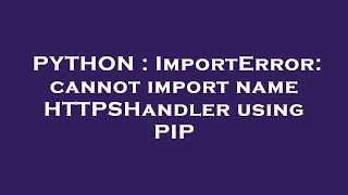 PYTHON : ImportError: cannot import name HTTPSHandler using PIP