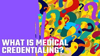 What is Medical Credentialing?