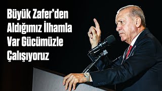 Büyük Zafer’den Aldığımız İlhamla Var Gücümüzle Çalışıyoruz