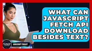 What Can JavaScript Fetch API Download Besides Text? - JavaScript Toolkit