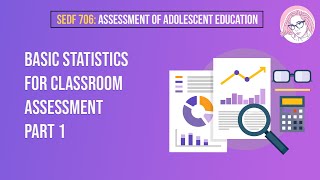 SEDF 706: Assessment. of Adolescent. Education - Basic Statistics for Classroom Assessment (Part 1)