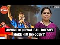 'Arvind Kejriwal bail doesn’t make him innocent, moral, ethical, political questions remain'