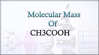 Molecular Mass of  Acetic Acid CH3COOH