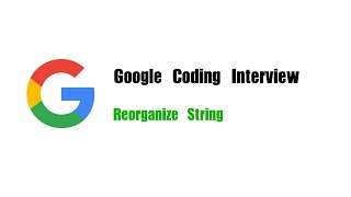 Google Coding Interview Question | Leetcode 767 | Reorganize String