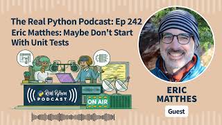 Eric Matthes: Maybe Don't Start With Unit Tests | Real Python Podcast #242