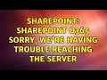 Sharepoint: Sharepoint O365 Sorry, we're having trouble reaching the server (2 Solutions!!)