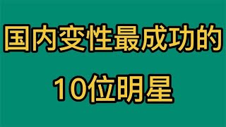 国内变性最成功的10位明星，你会喜欢哪一个？