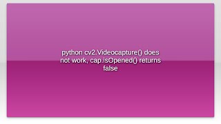 python cv2.Videocapture() does not work, cap.isOpened() returns false