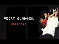 Vedat Gündoğdu & Erdal Erzincan - Belirsiz