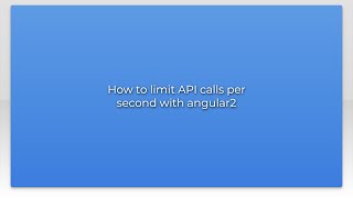 How to limit API calls per second with angular2