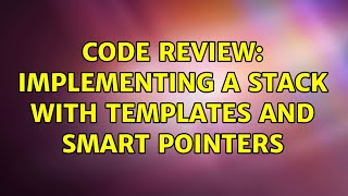 Code Review: Implementing a Stack with Templates and Smart pointers (3 Solutions!!)