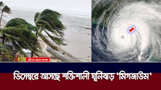 ডিসেম্বরের শুরুতেই আসছে ঘূর্ণিঝড় ‘মিগজাউম’ | New Cyclone | Cyclone Migjaum