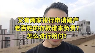 又有两家银行申请破产，老百姓的存款谁来负责？怎么进行赔付？