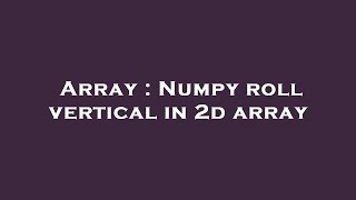 Array : Numpy roll vertical in 2d array