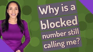 Why is a blocked number still calling me?