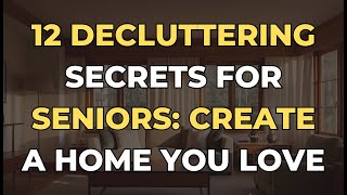 12 Decluttering Secrets for Seniors: Create a Home You Love