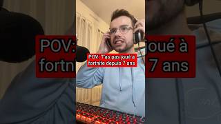 POV T'as pas joué à Fortnite Depuis 7ans