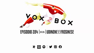 vox2box | episodio 284 | Udinone e Frosinese