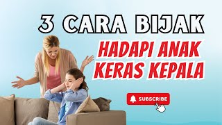 Tips Ampuh untuk Orang Tua menghadapi anak keras kepala