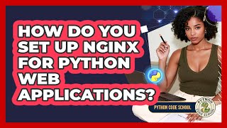 How Do You Set Up Nginx For Python Web Applications? - Python Code School