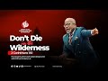 Don't Die in the Wilderness: A Life-Changing Message by Rev. Jesse Mwai | 1st Service