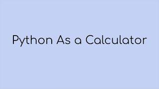 #6 Python As a Calculator - Using Jupyter NoteBook