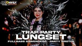 DJ LUNGSET TRAP PARTY • FULLBASS TOBRUTTT GAWENDENG