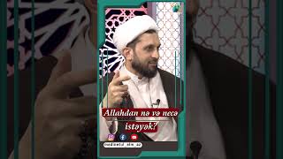 Allahdan nə və necə istəyək? // Höccətül-İslam Şahin Məhərrəmli