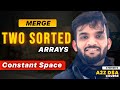 Merge Sorted Arrays Without Extra Space | 2 Optimal Solution