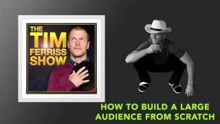 How to Build a Large Audience From Scratch (And More) | The Tim Ferriss Show (Podcast)