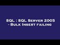 SQL : SQL Server 2005 - Bulk Insert failing
