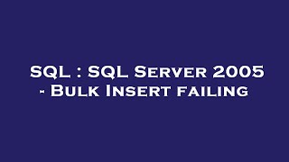 SQL : SQL Server 2005 - Bulk Insert failing