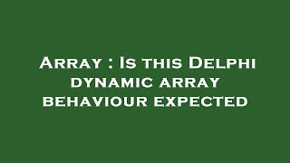 Array : Is this Delphi dynamic array behaviour expected