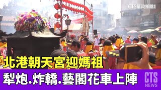 北港朝天宮迎媽祖　犁炮.炸轎.藝閣花車上陣｜華視新聞 20230509