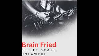 Brain Fried - Bullet Scars - Unlawful