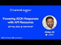 May 2021 - Powering JSON Responses with Eloquent API Resource