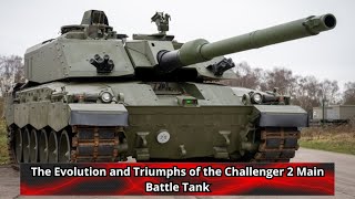 The Evolution and Triumphs of the Challenger 2 Main Battle Tank