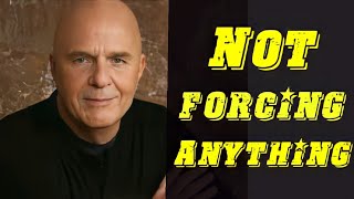 Don't Force Anything | Lessons on Letting Go ~ Wayne Dyer