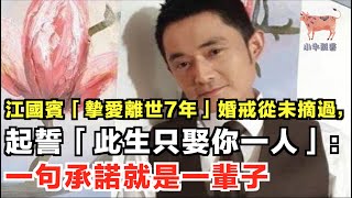 江國賓「摯愛離世7年」婚戒從未摘過，起誓「此生只娶你一人」：一句承諾就是一輩子