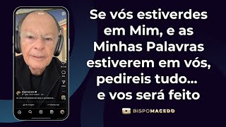 Se vós estiverdes em Mim, e as Minhas Palavras estiverem em vós, pedireis tudo... e vos será feito.