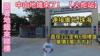 中山樓盤丨中山地鐵來了！跟著地鐵來睇樓丨火炬區【火炬站】周邊樓盤3房100萬起還帶裝修。介紹【火炬站】位置及周邊6个樓盤，单价1万/平方起，位置優越，配套好。內地客戶、港澳客戶價錢上無差別對待。